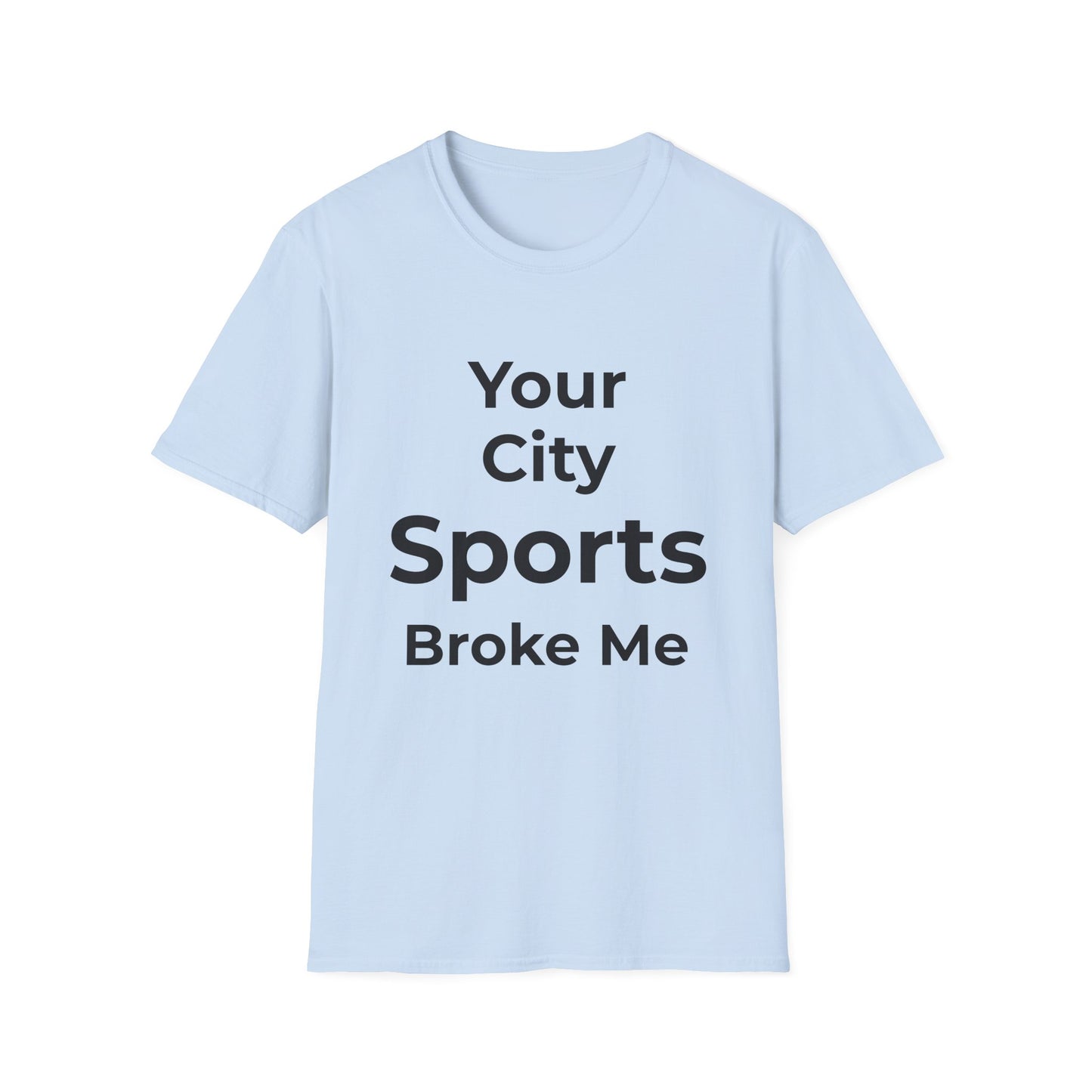 Custom City Sports Broke Me T-Shirt | Personalized Embarrassed Fan Shirt