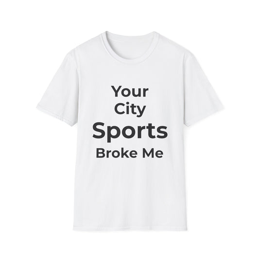 Custom City Sports Broke Me T-Shirt | Personalized Embarrassed Fan Shirt